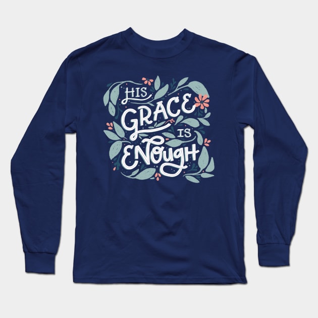His Grace is Enough - Floral - Hand Lettering Long Sleeve T-Shirt by By Erika with a K